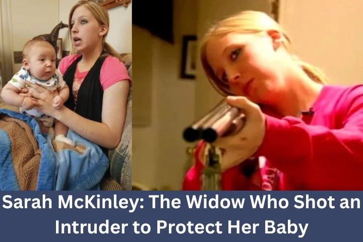 Sarah McKinley: The Widow Who S-hot an Intruder to Protect Her Baby