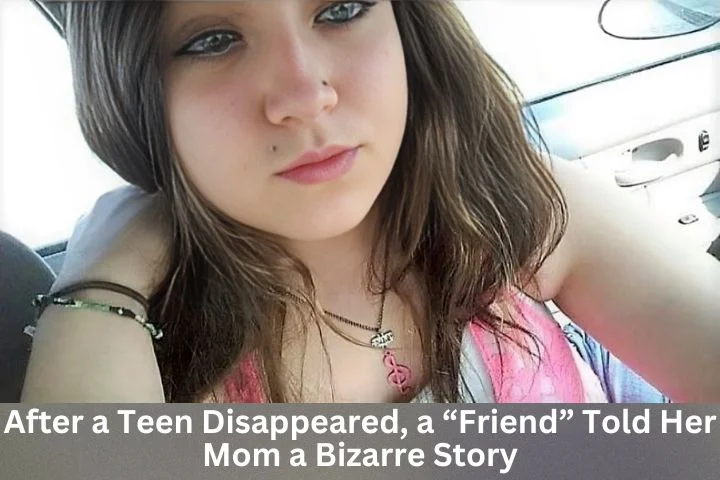 After a Teen Disappeared, a “Friend” Told Her Mom a B-izarre Story